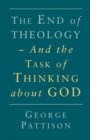 Image for The end of theology - and the task of thinking about God