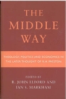 Image for Middle Way : Theology, Politics and Economics in the Later Thought of R.H.Preston
