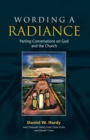 Image for Wording a Radiance : Parting Conversations About God and the Church