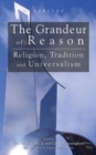 Image for Grandeur of Reason : Religion, Tradition and Universalism