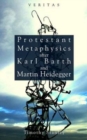 Image for Protestant Metaphysics After Karl Barth and Martin Heidegger