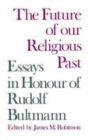 Image for The future of our religious past  : essays in honour of Rudolf Bultmann