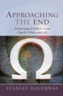 Image for Approaching the end  : eschatological reflections on church, politics, and life