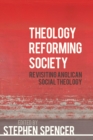 Image for Theology reforming society  : revisiting Anglican social theology