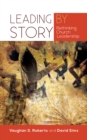 Image for Leading by story  : rethinking church leadership