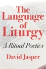 Image for The language of liturgy  : a ritual poetics