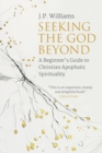 Image for Seeking the God beyond  : a beginner&#39;s guide to Christian apophatic spirituality