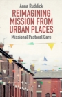 Image for Missional pastoral care  : reimagining mission from urban places