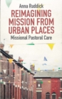 Image for Missional pastoral care: reimagining mission from urban places