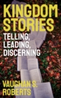Image for Kingdom stories  : telling, leading, discerning