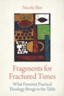 Image for Fragments for fractured times  : what feminist practical theology brings to the table
