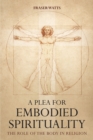 Image for A Plea for Embodied Spirituality: The Role of the Body in Religion