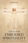Image for Plea for Embodied Spirituality: The Role of the Body in Religion