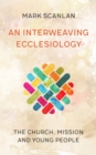 Image for An interweaving ecclesiology: the church, mission and young people