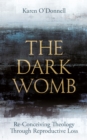 Image for Dark Womb: Re-Conceiving Theology Through Reproductive Loss