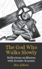 Image for The God who walks slowly: reflections on mission with Kosuke Koyama
