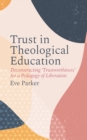 Image for Trust in theological education: deconstructing &#39;trustworthiness&#39; for a pedagogy of liberation