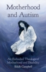 Image for Motherhood and autism  : an embodied theology of motherhood and disability