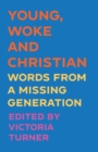 Image for Young, woke and Christian  : words from a missing generation