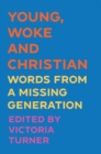 Image for Young, Woke and Christian: Words from a Missing Generation