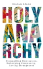 Image for Holy Anarchy: Dismantling Domination, Embodying Community, Loving Strangeness