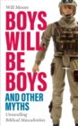 Image for Boys Will Be Boys, and Other Myths: Unravelling Biblical Masculinities