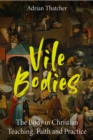 Image for Vile bodies  : the body in Christian teaching, faith and practice