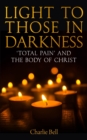 Image for Light to Those in Darkness: &#39;Total Pain&#39; and the Body of Christ