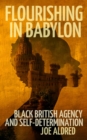 Image for Flourishing in Babylon  : Black British agency and self-determination