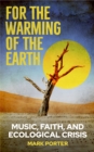 Image for For the Warming of the Earth : Music, faith, and ecological crisis