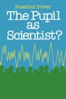 Image for The pupil as scientist?