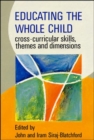 Image for Educating the whole child  : cross curricular skills, themes and dimensions