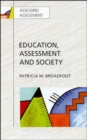 Image for Education, assessment and society  : a sociological analysis