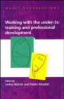 Image for Working with the under-3s  : training and professional development