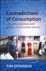 Image for Contradictions of consumption  : concepts, practices and politics in consumer society