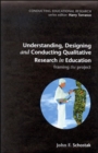 Image for Understanding, designing and conducting qualitative research in education  : framing the project