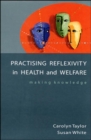 Image for Practising reflexivity in health and welfare  : making knowledge