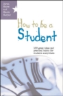 Image for How to be a student  : 100 great ideas and practical habits for students everywhere