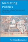 Image for Mediating Politics: Newspapers, Radio, Television and the Internet