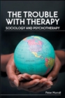 Image for The Trouble with Therapy: Sociology and Psychotherapy