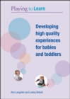 Image for Playing to learn  : developing high quality experiences for babies and toddlers