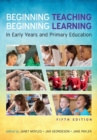 Image for Beginning teaching, beginning learning  : in early years and primary education