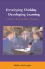Image for Developing thinking; developing learning: a guide to thinking skills in education