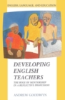 Image for Developing English teachers: the role of mentorship in a reflective profession.