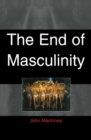 Image for The end of masculinity: the confusion of sexual genesis and sexual difference in modern society