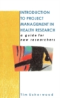 Image for Introduction to project management in health research: a guide for new researchers.