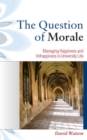 Image for The question of morale  : managing happiness and unhappiness in university life