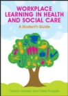 Image for Workplace learning in health and social care  : a student&#39;s guide