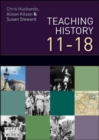 Image for Teaching and learning history, 11-18: understanding the past