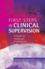 Image for First steps in clinical supervision: a guide for healthcare professionals